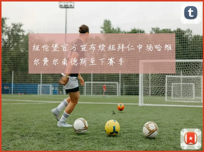 纽伦堡官方宣布续租拜仁中场哈维尔费尔南德斯至下赛季
