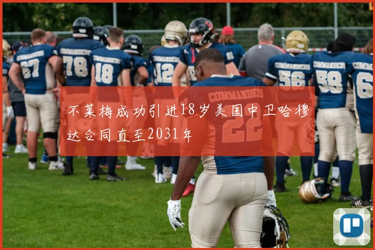不莱梅成功引进18岁美国中卫哈穆达合同直至2031年